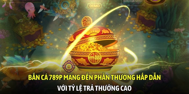 Bắn cá 789P mang đến phần thưởng hấp dẫn với tỷ lệ trả thưởng cao