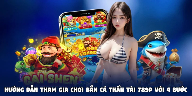 Hướng dẫn tham gia chơi Bắn Cá Thần Tài 789P với 4 bước