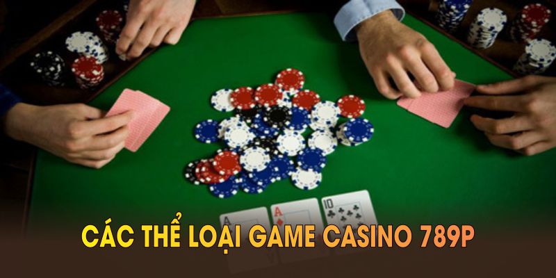 Các thể loại game Casino 789P rất được ưa chuộng