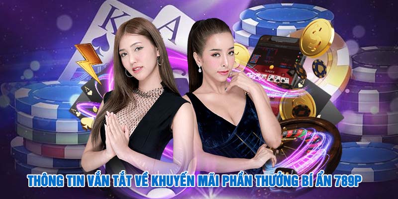 Thông tin vắn tắt về khuyến mãi phần thưởng bí ẩn 789P 