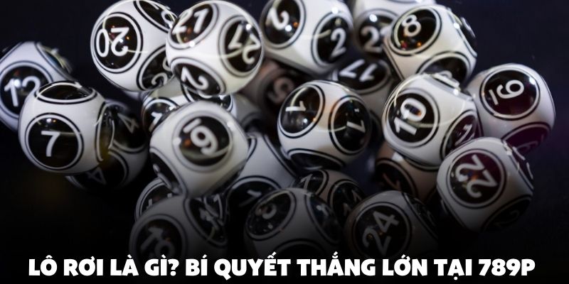 Lô Rơi Là Gì? Bí Quyết Thắng Lớn Tại 789P 