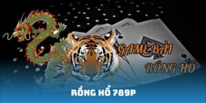 Rồng Hổ 789P - Tựa Game Bài Đỉnh Cao Nhất Nền Tảng 789P